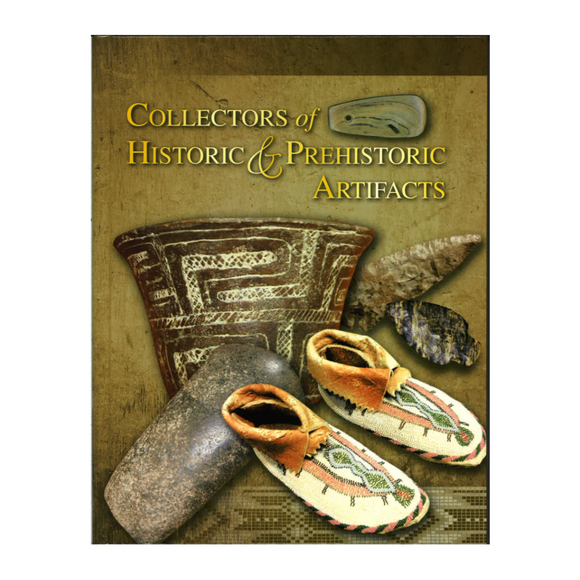 Collectors of Historic and Prehistoric Artifacts VOL. 1